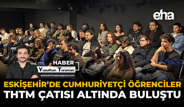 Eskişehir’de Cumhuriyetçi Öğrenciler THTM Çatısı Altında Buluştu