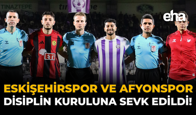 Eskişehirspor ve Afyonspor Disiplin Kuruluna Sevk Edildi!