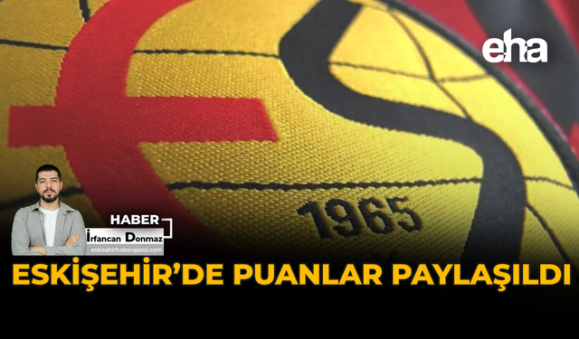 Eskişehir’de Puanlar Paylaşıldı