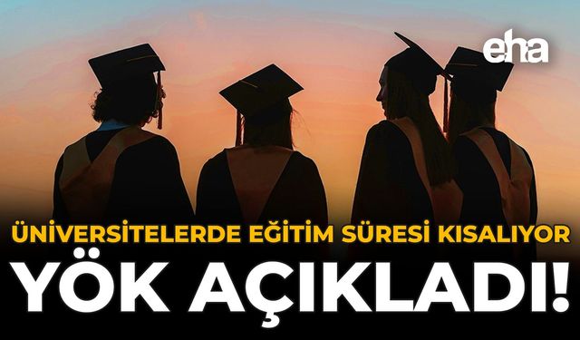 Üniversitelerde Eğitim Süresi Kısalıyor: YÖK Açıkladı!