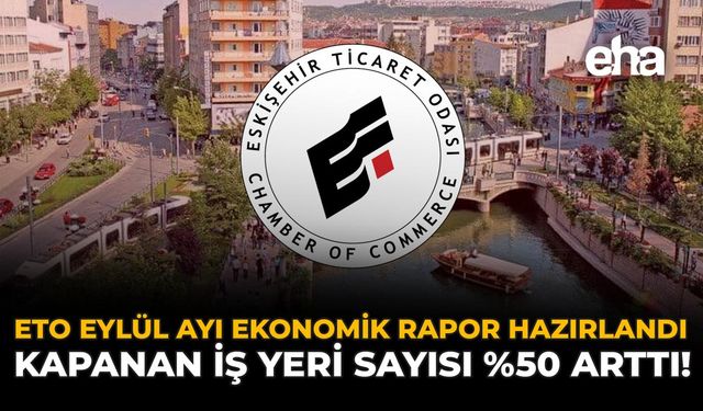 ETO Eylül Ayı Ekonomik Rapor Hazırlandı: Kapanan İş Yeri Sayısı %50 Arttı!