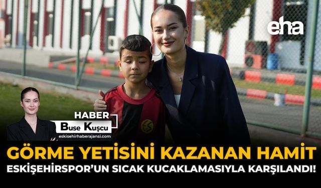 Görme Yetisini Kazanan Hamit, Eskişehirspor’un Sıcak Kucaklamasıyla Karşılandı!