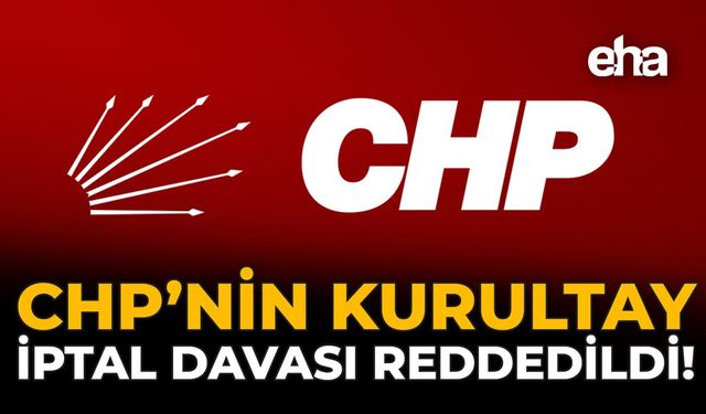 CHP’nin Kurultay İptal Davası Reddedildi!