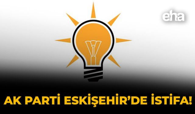 AK Parti Eskişehir'de İstifa!