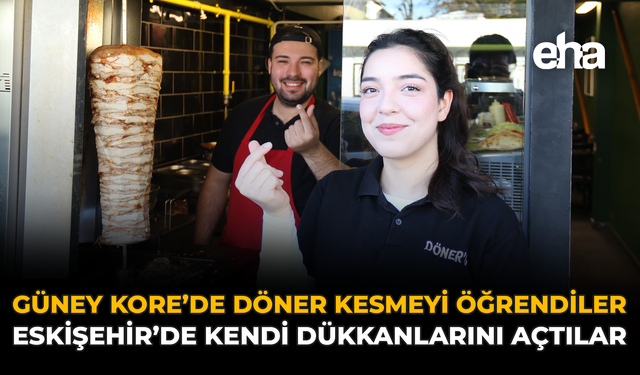 Güney Kore’de Döner Kesmeyi Öğrendiler, Eskişehir’de Kendi Dükkanlarını Açtılar
