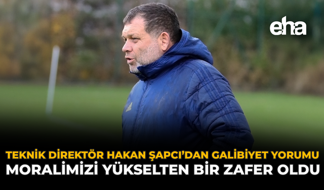 Teknik Direktör Hakan Şapcı’dan Galibiyet Yorumu: “Moralimizi Yükselten Bir Zafer Oldu”