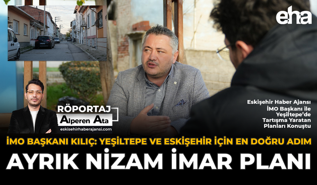İMO Başkanı Kılıç: “Yeşiltepe ve Eskişehir İçin En Doğru Adım Ayrık Nizam İmar Planı”