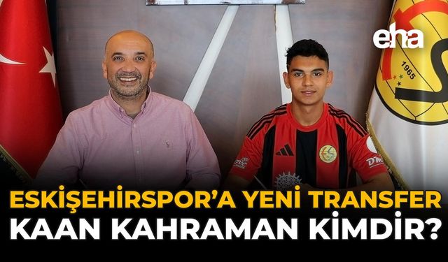 Eskişehirspor'a Yeni Transfer: Kaan Kahraman Kimdir?