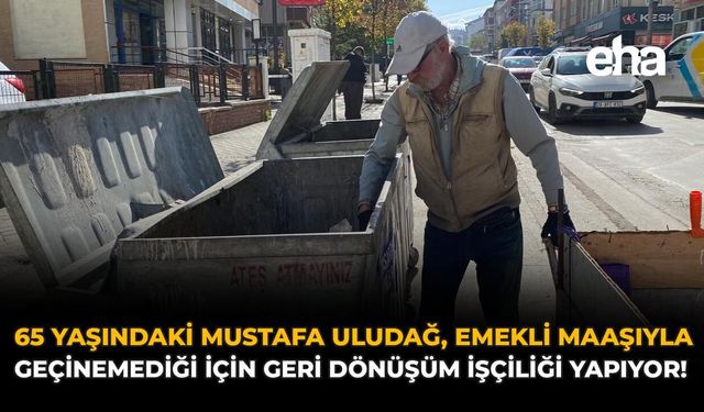 68 Yaşındaki Mustafa Uludağ, Emekli Maaşıyla Geçinemediği İçin Geri Dönüşüm İşçiliği Yapıyor!