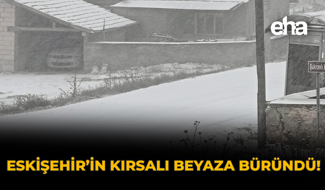 Eskişehir'in Kırsalı Beyaza Büründü!