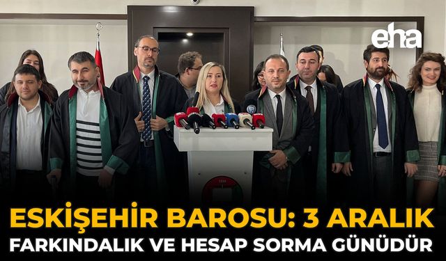 Eskişehir Barosu: 3 Aralık Farkındalık ve Hesap Sorma Günüdür