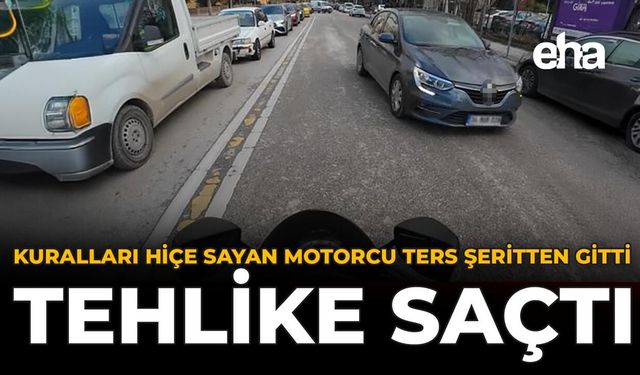 Kuralları Hiçe Sayan Motorcu Ters Şeritten Gitti, Tehlike Saçtı