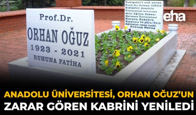 Anadolu Üniversitesi, Orhan Oğuz’un Zarar Gören Kabrini Yeniledi