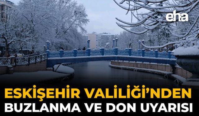 Eskişehir Valiliği’nden Buzlanma ve Don Uyarısı