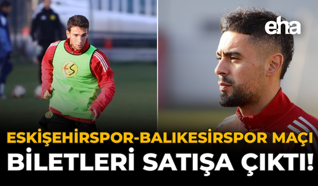 Eskişehirspor–Balıkesirspor Maçı Biletleri Satışa Çıktı