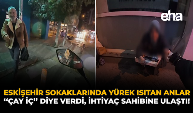 Eskişehir Sokaklarında Yürek Isıtan Anlar: “Çay İç” Diye Verdi, İhtiyaç Sahibine Ulaştı!