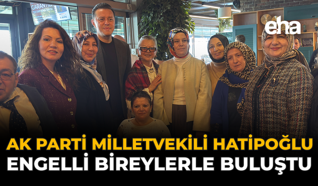 AK Parti Milletvekili Hatipoğlu, Engelli Bireylerle Buluştu