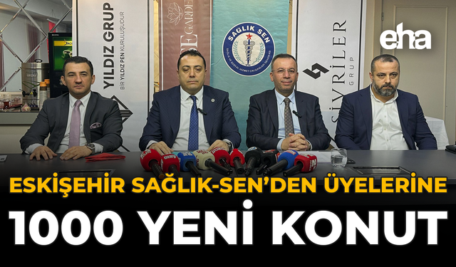 Eskişehir Sağlık-Sen'den Üyelerine 1000 Yeni Konut