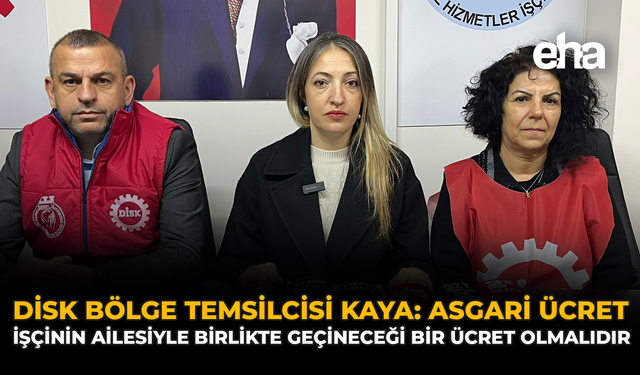DİSK Bölge Temsilcisi Kaya: “Asgari Ücret İşçinin Ailesiyle Birlikte Geçineceği Bir Ücret Olmalıdır”