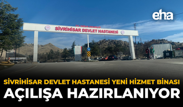 Sivrihisar Devlet Hastanesi Yeni Hizmet Binası Açılışa Hazırlanıyor