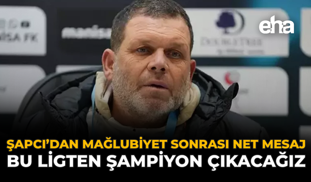 Şapcı’dan Mağlubiyet Sonrası Net Mesaj: Bu Ligden Şampiyon Çıkacağız