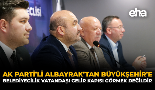 AK Partili Albayrak’tan Büyükşehir’e: Belediyecilik Vatandaşı Gelir Kapısı Görmek Değildir