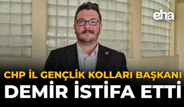 CHP İl Gençlik Kolları Başkanı Demir İstifa Etti