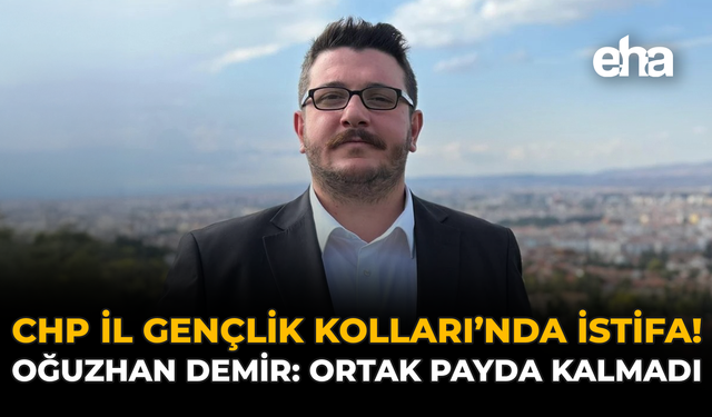 CHP İl Gençlik Kolları’nda İstifa! Oğuzhan Demir: Ortak Payda Kalmadı