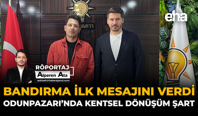 Bandırma İlk Mesajını Verdi: Odunpazarı’nda Kentsel Dönüşüm Şart