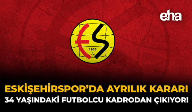 Eskişehirspor’da Ayrılık Kararı: 34 Yaşındaki Futbolcu Kadrodan Çıkıyor!