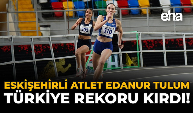 Eskişehirli Atlet Edanur Tulum Türkiye Rekoru Kırdı!