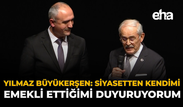 Yılmaz Büyükerşen: “Siyaseten Kendimi Emekli Ettiğimi Duyuruyorum”