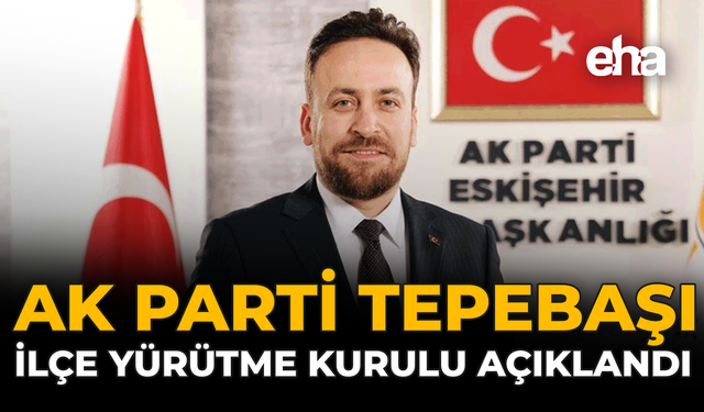 AK Parti Tepebaşı İlçe Yürütme Kurulu Açıklandı