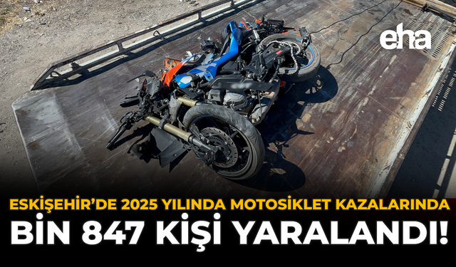 Eskişehir'de 2025 Yılında Motosiklet Kazalarında Bin 847 Kişi Yaralandı!