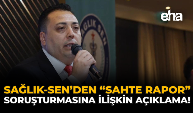 Sağlık-Sen’den “Sahte Rapor” Soruşturmasına İlişkin Açıklama