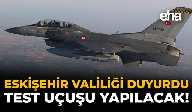 Eskişehir Valiliği Duyurdu: Test Uçuşu Yapılacak!