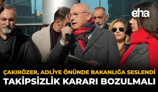Çakırözer, Adliye Önünden Bakanlığa Seslendi: “Takipsizlik Kararı Bozulmalı”