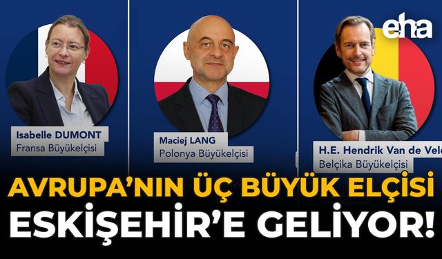 Avrupa’nın Üç Büyükelçisi Eskişehir'e Geliyor!