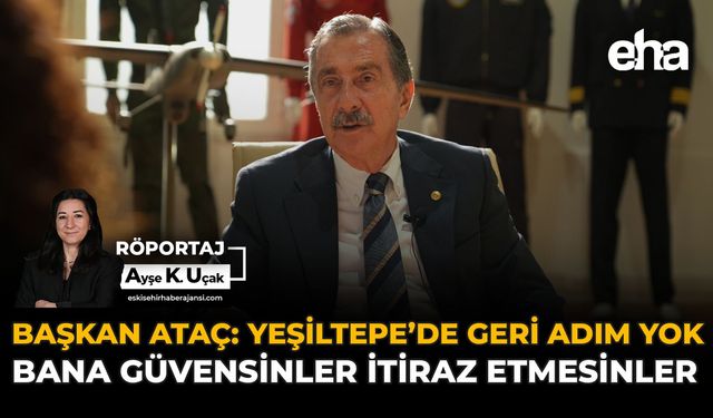 Başkan Ataç: Yeşiltepe’de Geri Adım Yok, Bana Güvensinler İtiraz Etmesinler