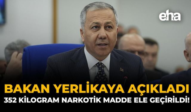 Bakan Yerlikaya Açıkladı: 352 Kilogram Narkotik Madde Ele Geçirildi!