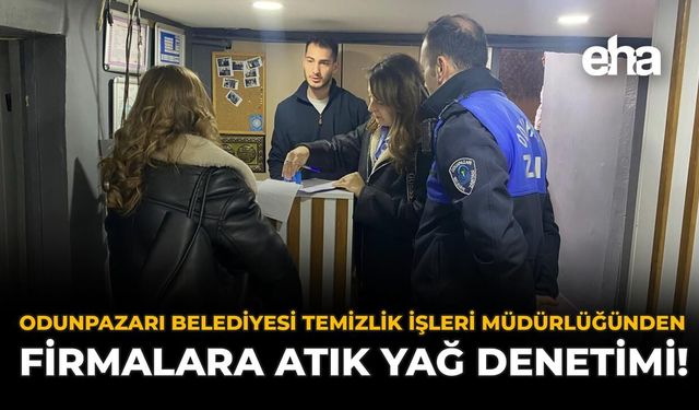 Odunpazarı Belediyesi Temizlik İşleri Müdürlüğünden Firmalara Atık Yağ Denetimi!