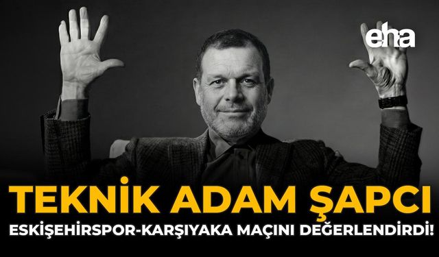 Teknik Adam Şapcı, Eskişehirspor-Karşıyaka Maçını Değerlendirdi!