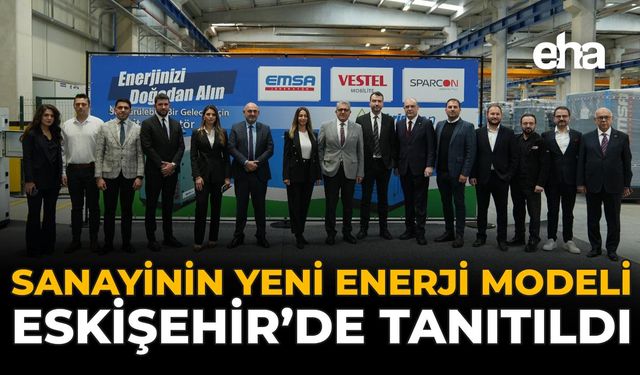 Sanayinin Yeni Enerji Modeli Eskişehir’de Tanıtıldı