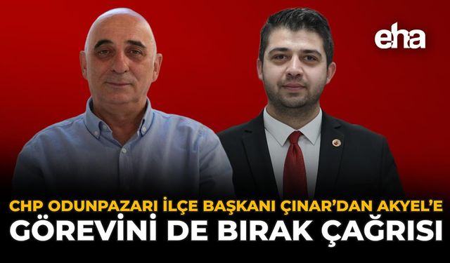 CHP Odunpazarı İlçe Başkanı Çınar'dan Akyel'e 'görevini' de bırak çağrısı