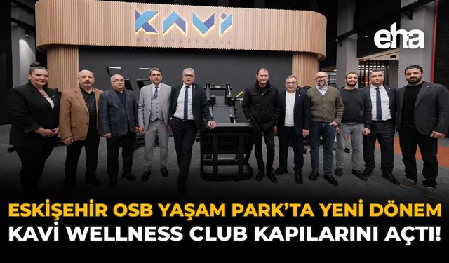 Eskişehir OSB Yaşam Park’ta Yeni Dönem: Kavi Wellness Club Kapılarını Açtı!