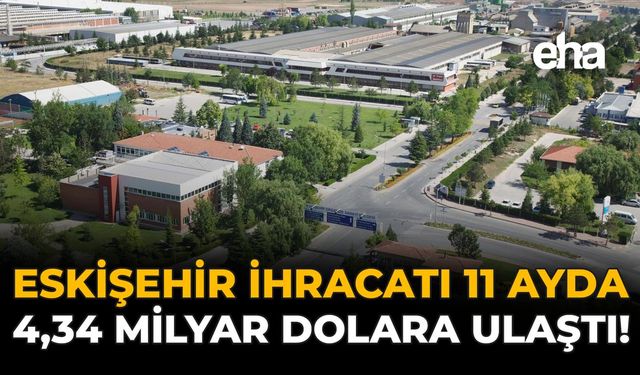 Eskişehir İhracatı 11 Ayda 4,34 Milyar Dolara Ulaştı!