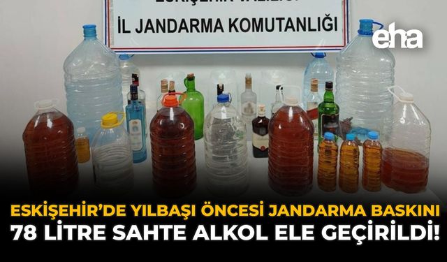 Eskişehir’de Yılbaşı Öncesi Jandarma Baskını: 78 Litre Sahte Alkol Ele Geçirildi!