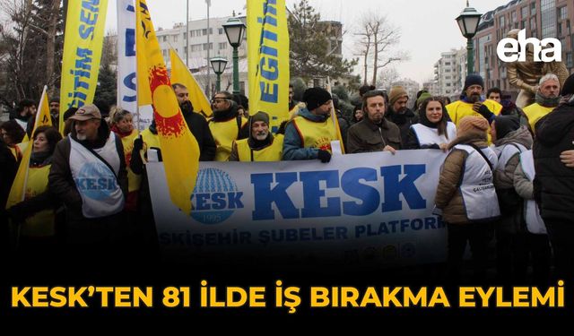 KESK’ten 81 İlde İş Bırakma Eylemi