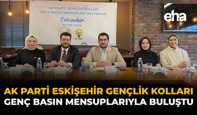 AK Parti Eskişehir Gençlik Kolları Genç Basın Mensuplarıyla Buluştu