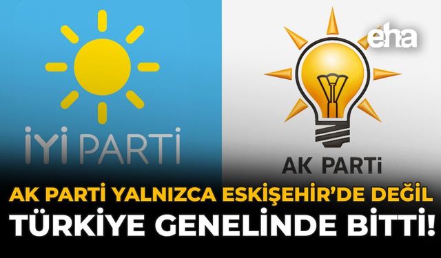 AK Parti Yalnızca Eskişehir’de Değil, Türkiye Genelinde Bitti!